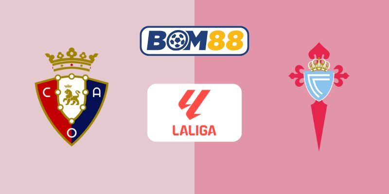 BOM88 Soi kèo Osasuna vs Celta 01h30 ngày 27/10/2025 - La Liga