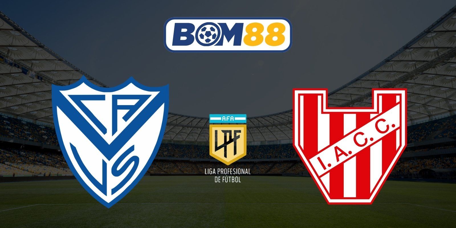 BOM88 Soi kèo Velez Sarsfield vs Instituto Cordoba 05h00 ngày 25/07/2026 - Liga Profesional
