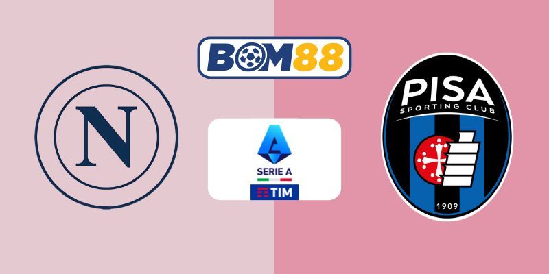 BOM88 Soi kèo Napoli vs Pisa 01h45 ngày 23/09/2025 - Giải Serie A