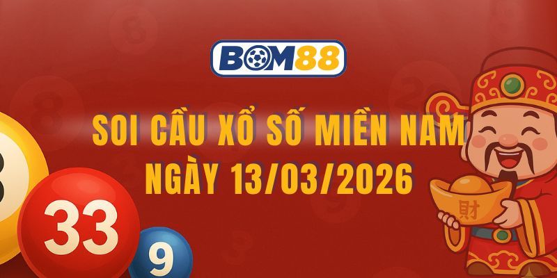 BOM88 Soi cầu XSMN ngày 13/03/2026 - Bắt số tài lộc cùng Bom88