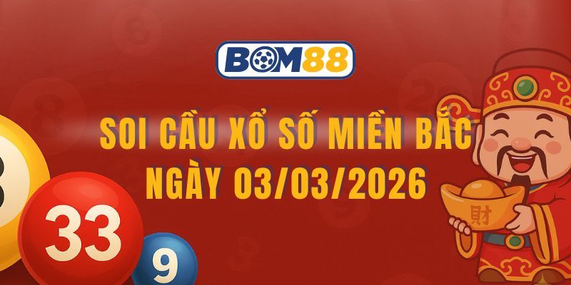 BOM88 Soi cầu XSMB ngày 03/03/2026 - Bắt lô đề đẹp cùng Bom88