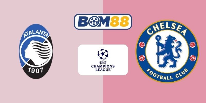 BOM88 Soi kèo Atalanta vs Chelsea 03h00 ngày 10/12/2025 - Champions League