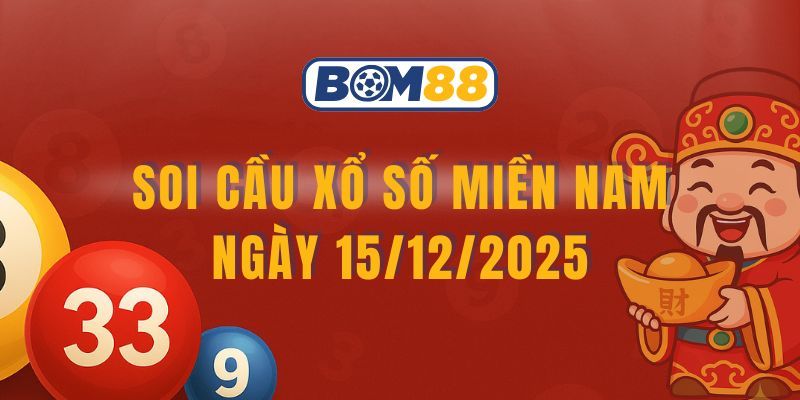 BOM88 Soi cầu XSMN ngày 15/12/2025 - Bắt số đẹp cùng Bom88